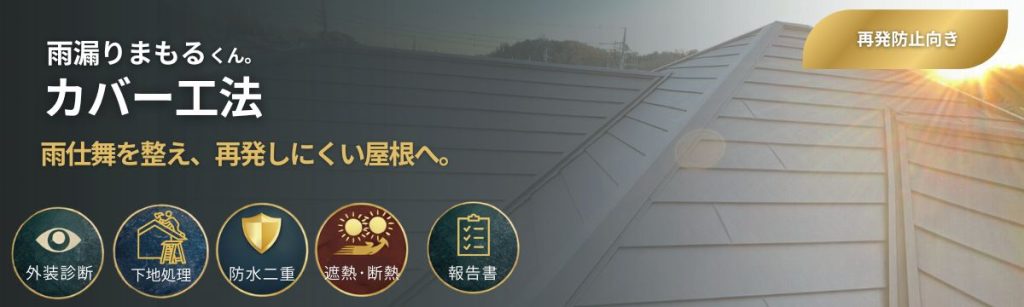 雨漏りまもるくん。カバー工法（再発防止向き）の案内バナー。雨仕舞いを整えて雨漏りの再発を抑えやすい屋根へ導く屋根カバー工事。下地処理・防水二重・遮熱断熱などに対応し、施工後は写真付き報告書で説明。