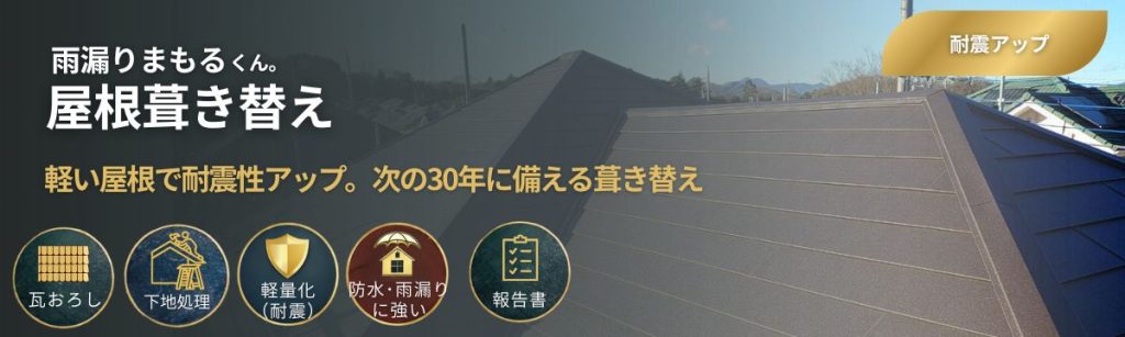 雨漏りまもるくん。屋根葺き替え（耐震アップ）の案内バナー。軽い屋根材への葺き替えで耐震性を高め、次の30年に備える屋根替えを提案。瓦おろし・下地処理・軽量化（耐震）・防水強化に対応し、写真付き報告書で説明。